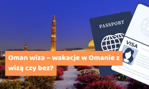 Wiza do Ománu co musisz wiedzieć o wymogach wizowych